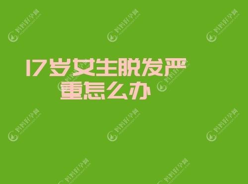 17岁女生脱发严重怎么办