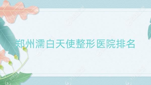 郑州濡白天使整形医院排名