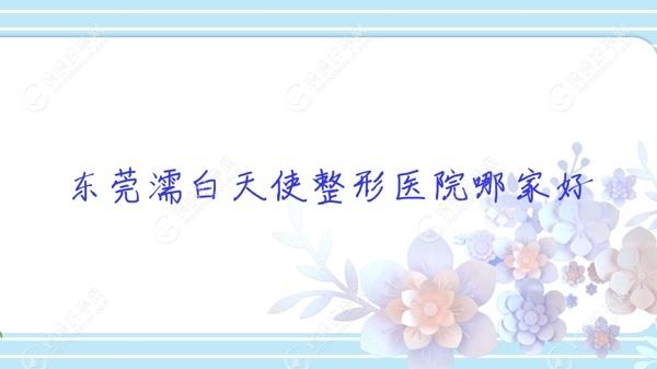 东莞濡白天使整形医院哪家好