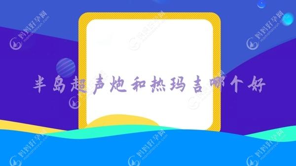 半岛超声炮和热玛吉哪个好