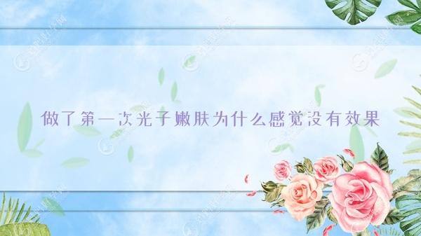 做了头一个次光子嫩肤为什么感觉没有疗效