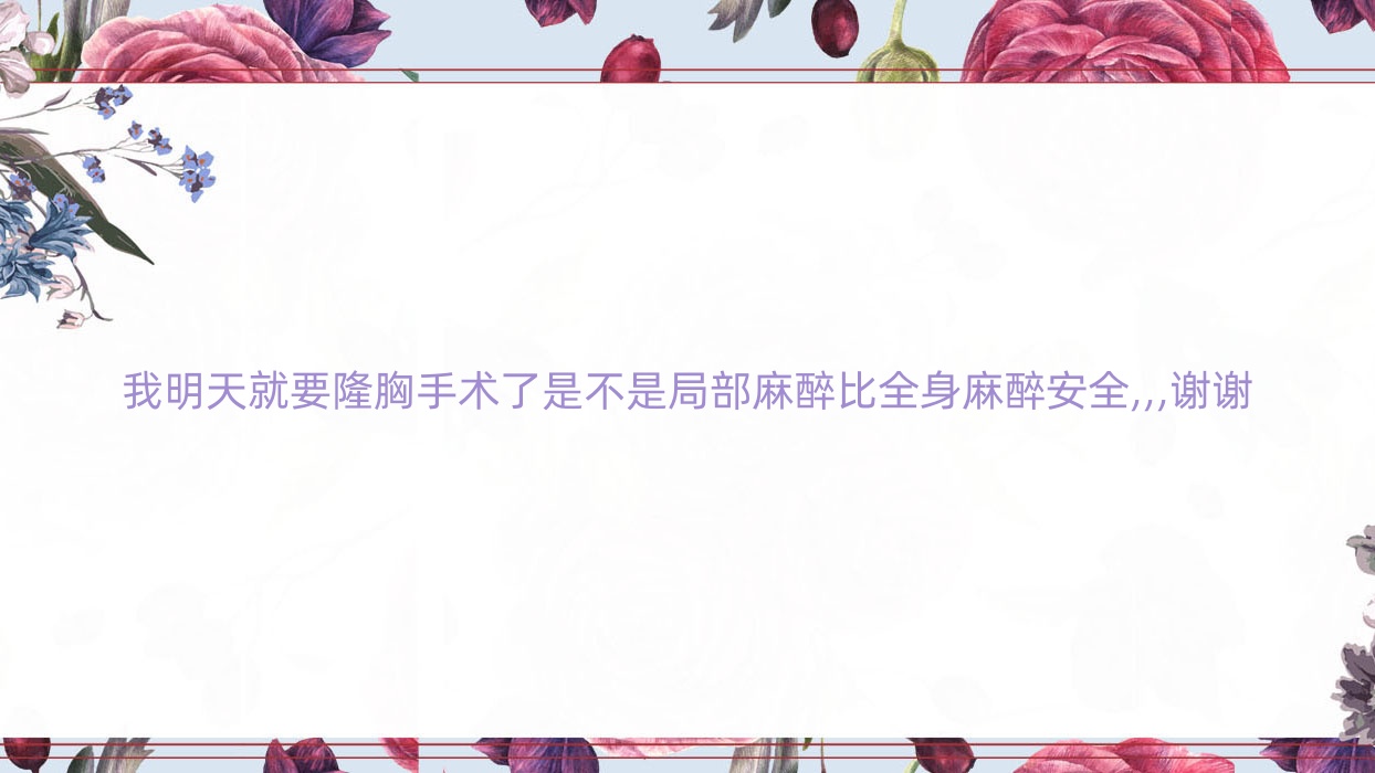 我明天就要隆胸手术了是不是局部麻醉比全身麻醉安稳,,,谢谢