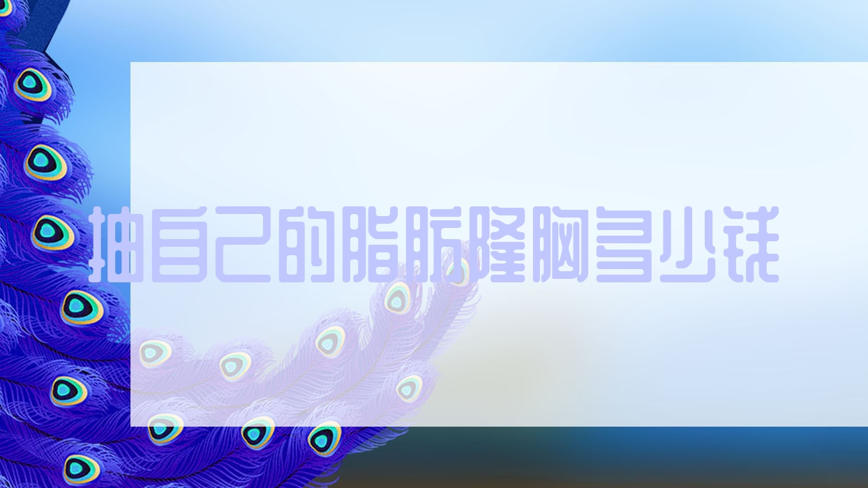 抽自己的脂肪隆胸多少钱