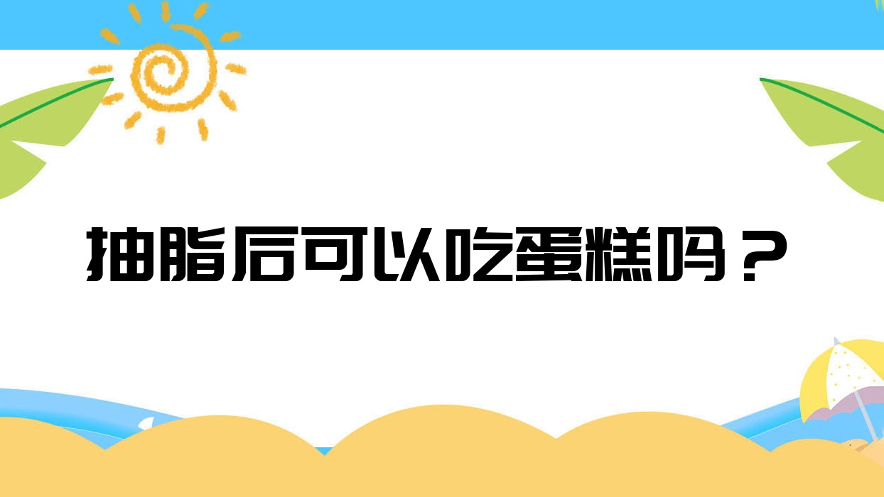 抽脂后可以吃蛋糕吗?