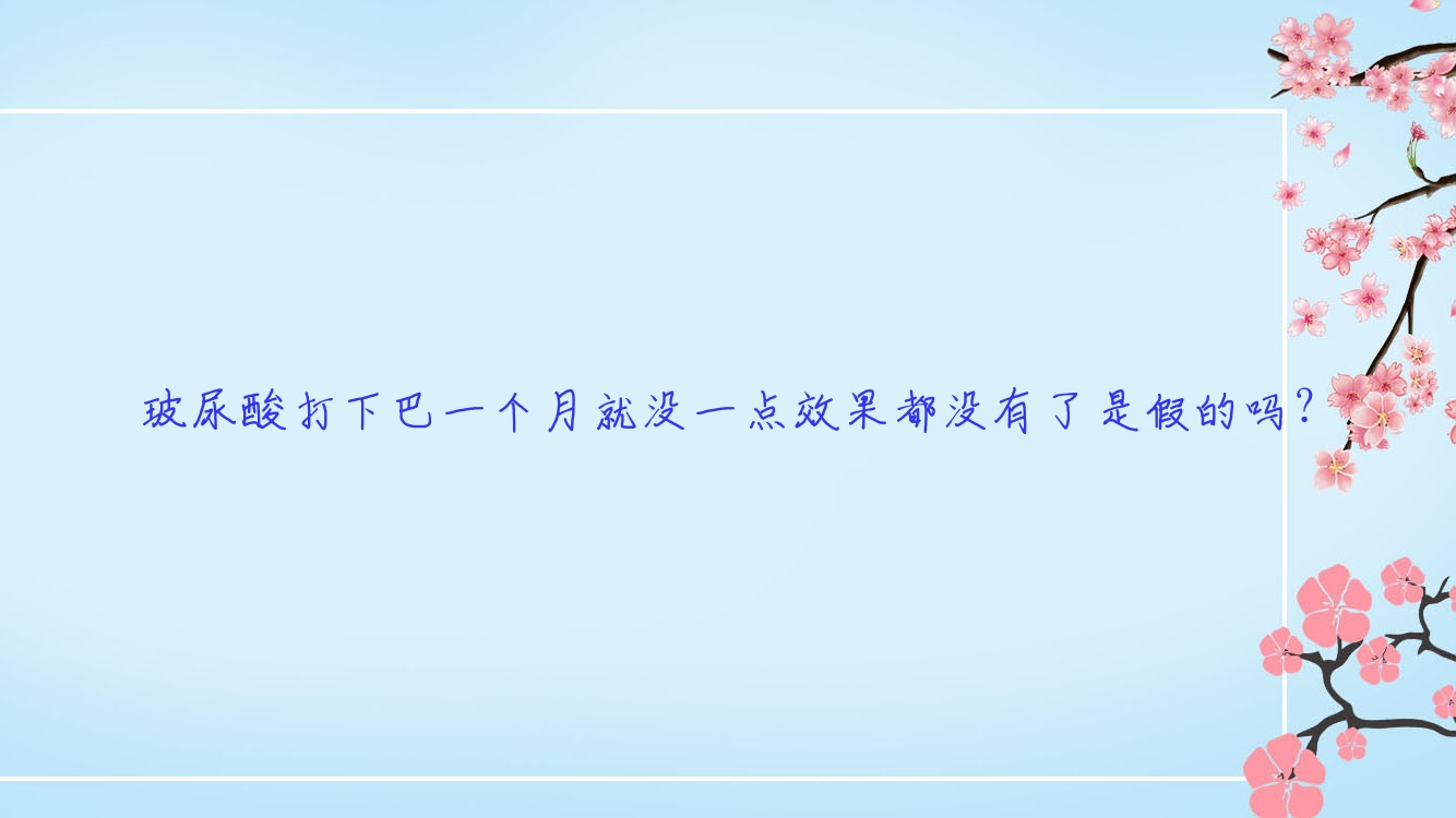玻尿酸打下巴一个月就没一点疗效都没有了是假的吗?
