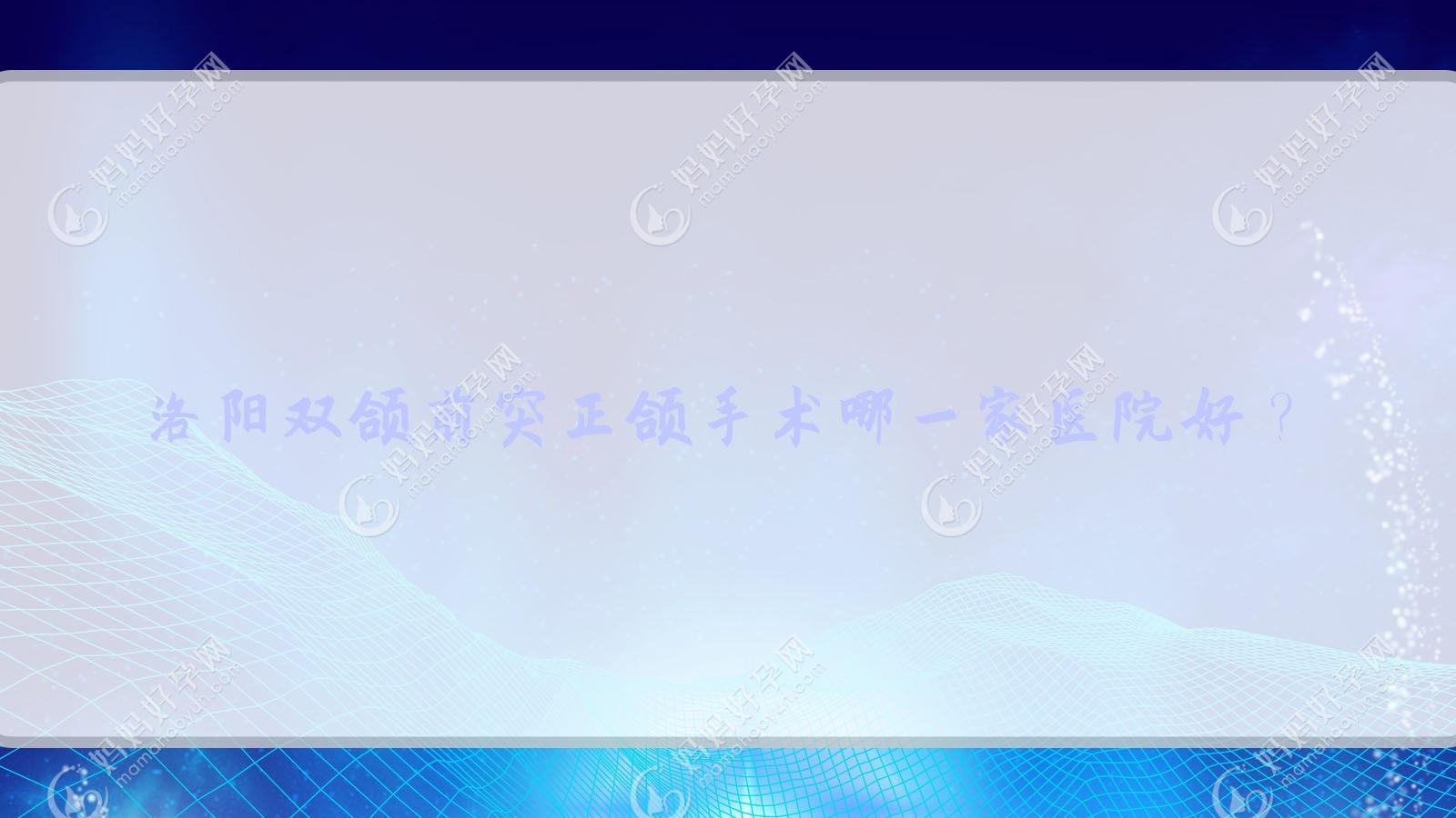 洛阳双颌前突正颌手术哪一家医院好？