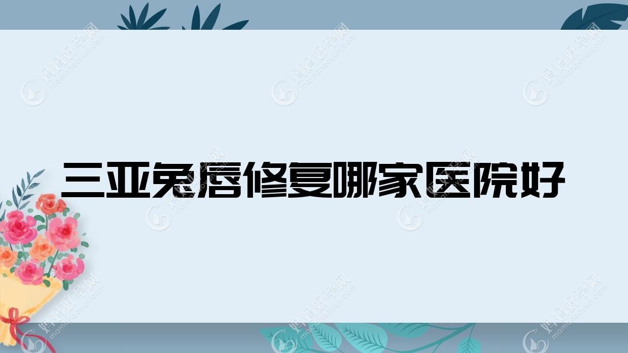 三亚兔唇修复哪家医院好