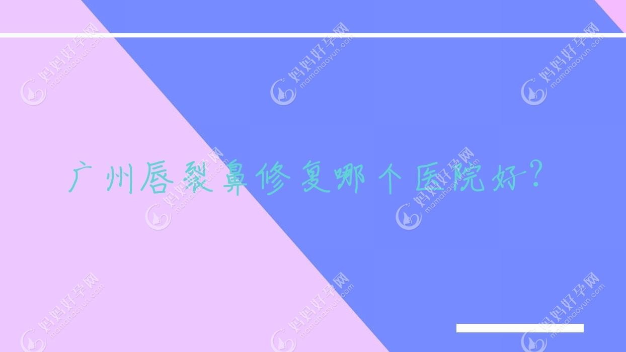 广州唇裂鼻修复哪个医院好？