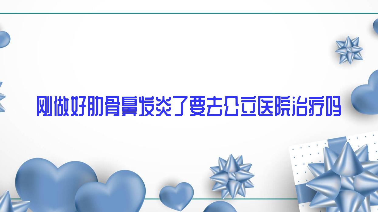 刚做好肋骨鼻发炎了要去公办医院治疗吗