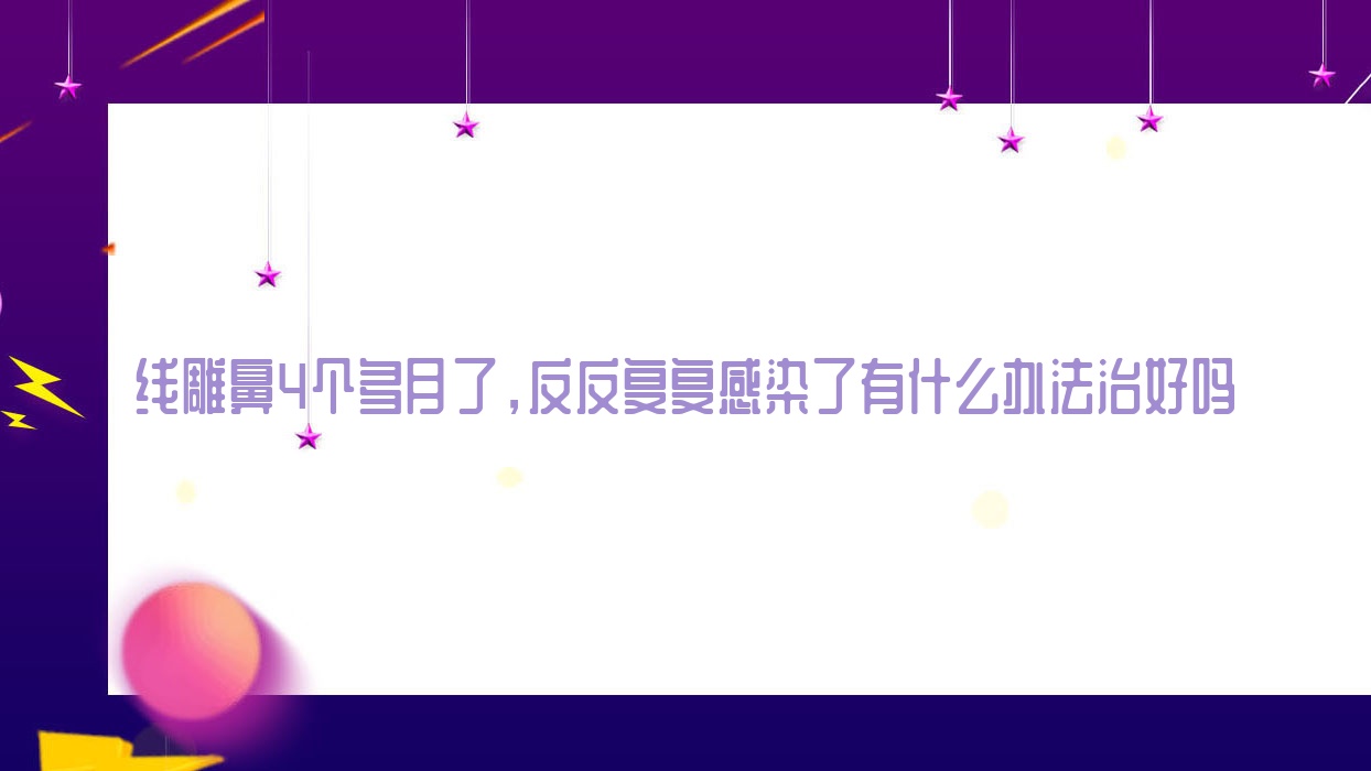 埋线提升鼻4个多月了,反反复复感染了有什么办法治好吗