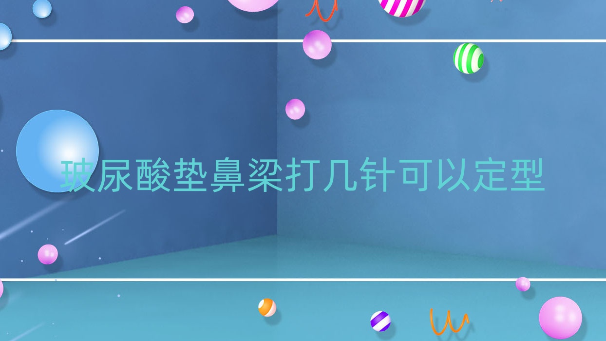 玻尿酸垫鼻梁打几针可以定型