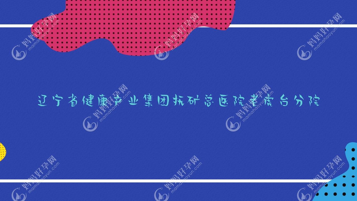 辽宁省健康产业集团抚矿总医院老虎台分院