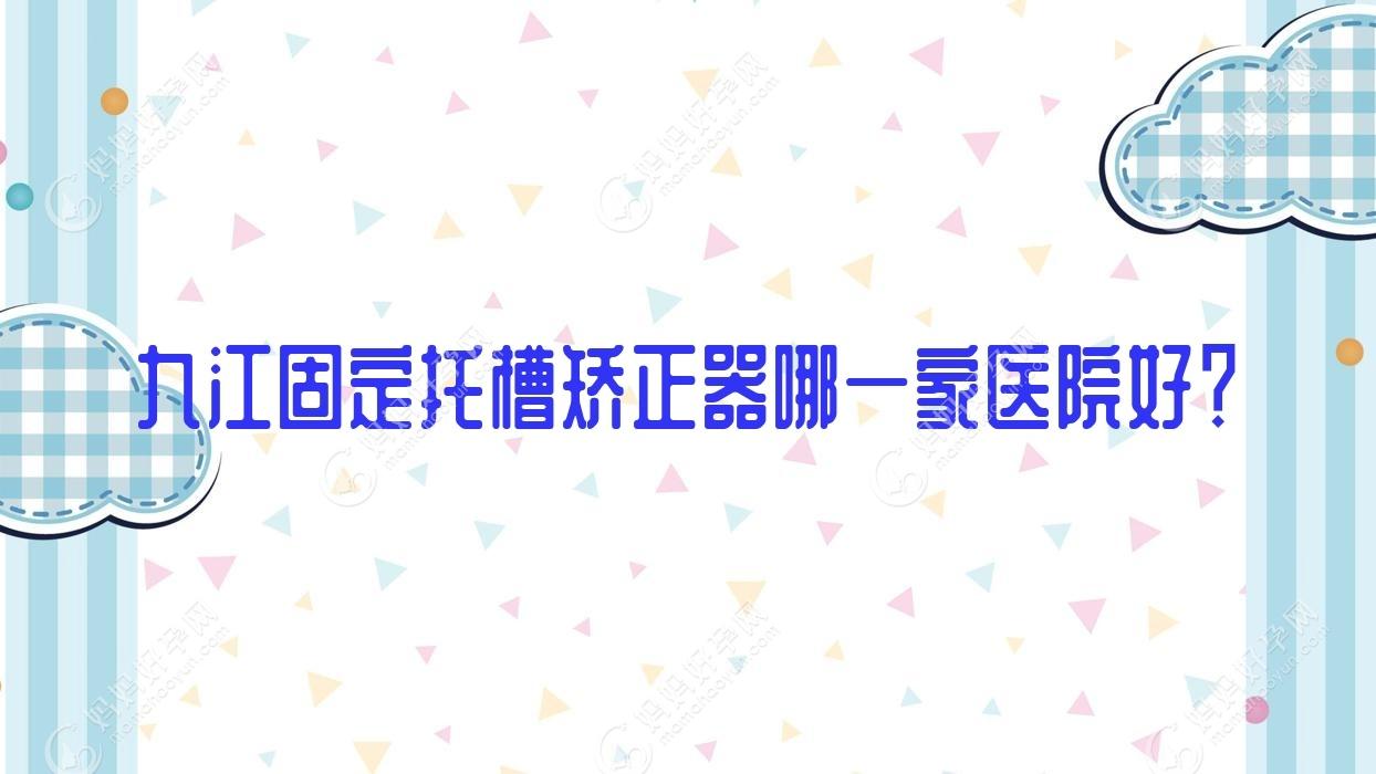 九江固定托槽矫正器哪一家医院好？