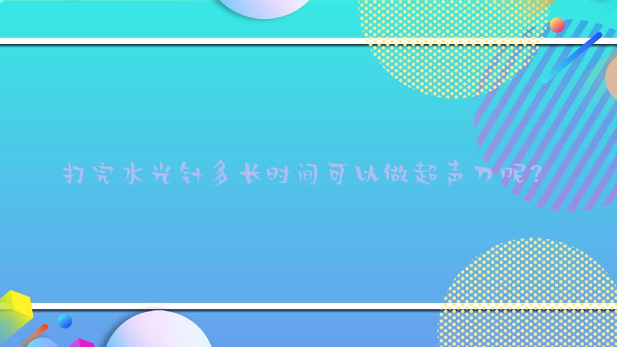 打完多长时间可以做呢?