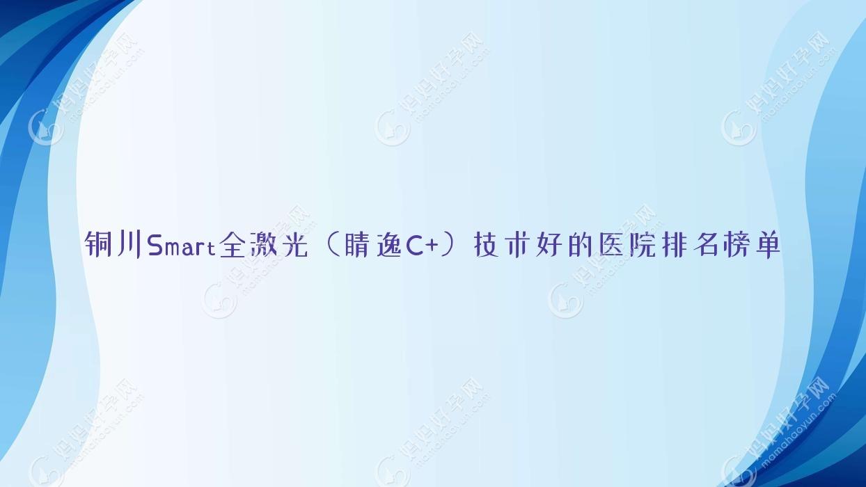 铜川Smart全激光（睛逸C+）技术好的医院排名榜单