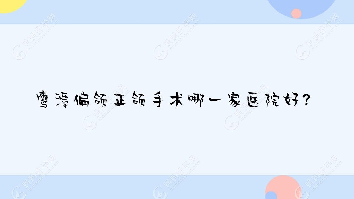 鹰潭偏颌正颌手术哪一家医院好？