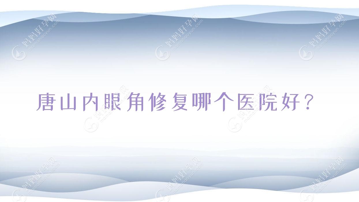 唐山内眼角修复哪个医院好？