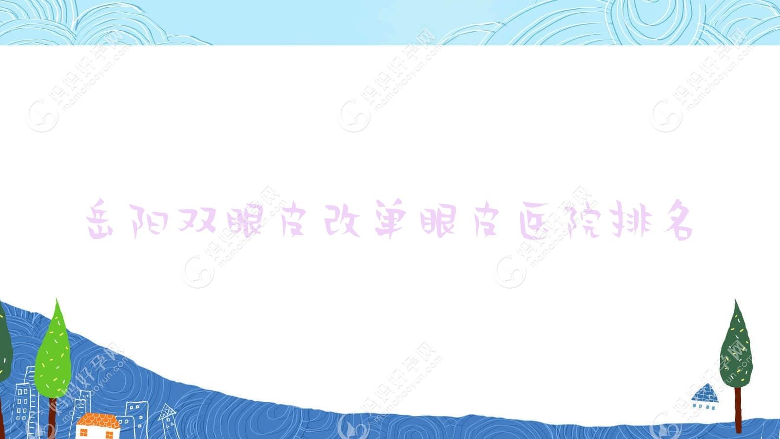 岳阳双眼皮改单眼皮好的医院排名，网友们真实评价医院分享