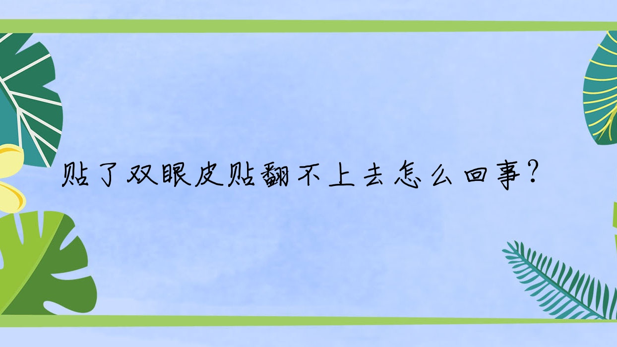 贴了双眼皮贴翻不上去怎么回事？(卷双眼皮贴进去了)