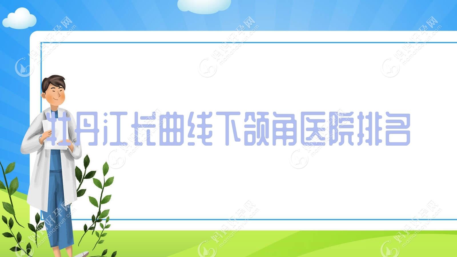 牡丹江长曲线下颌角医院排名