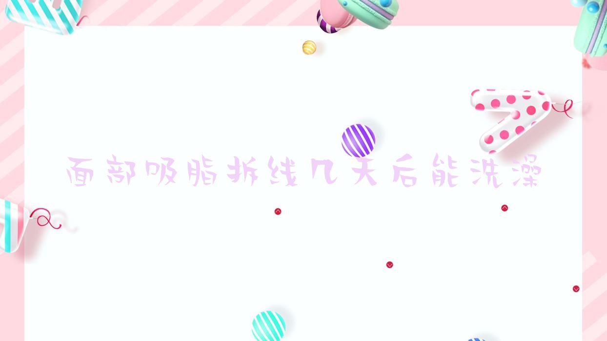 面部吸脂拆线几天后能洗澡