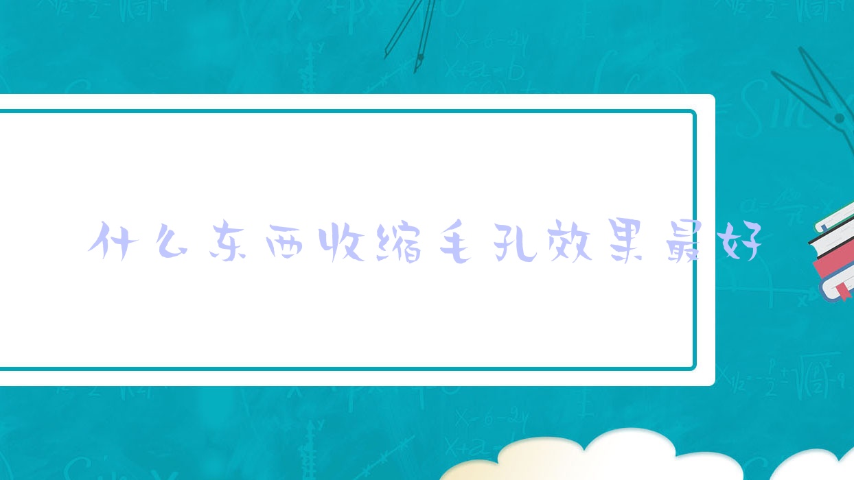 什么东西收缩毛孔疗效较好