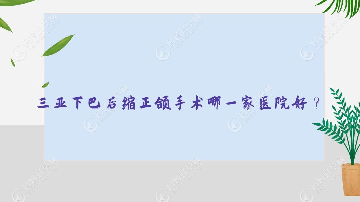 三亚下巴后缩正颌手术哪一家医院好？