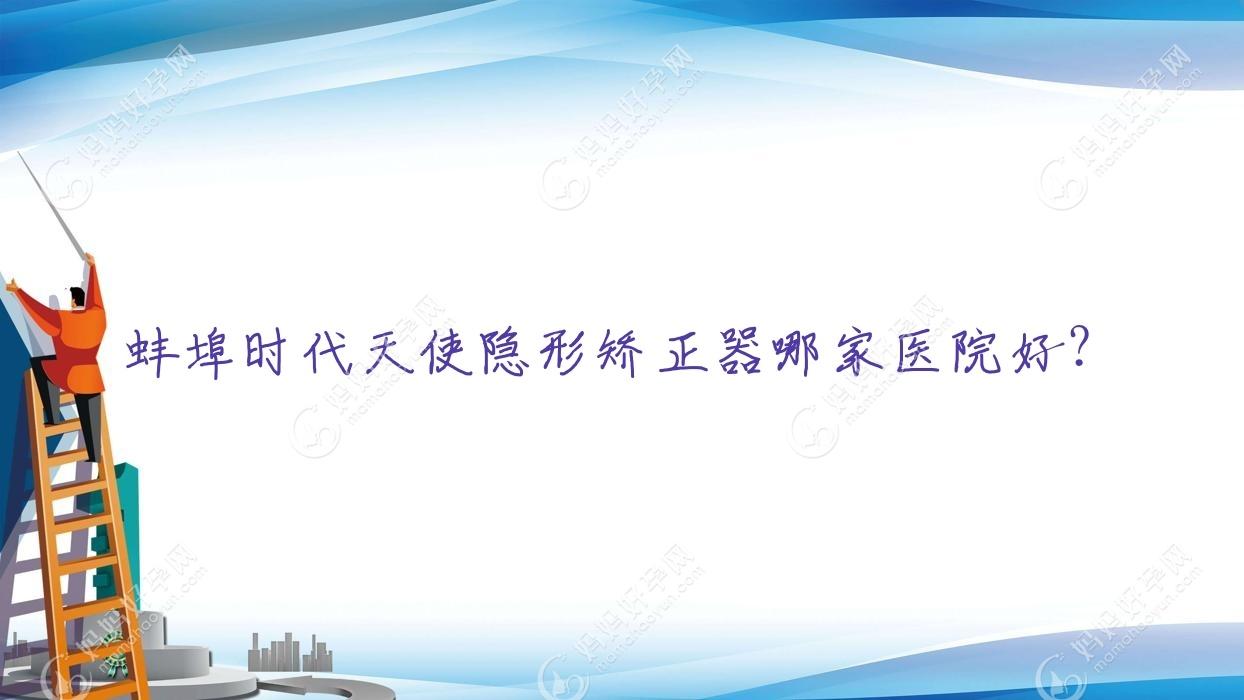 蚌埠时代天使隐形矫正器哪家医院好？