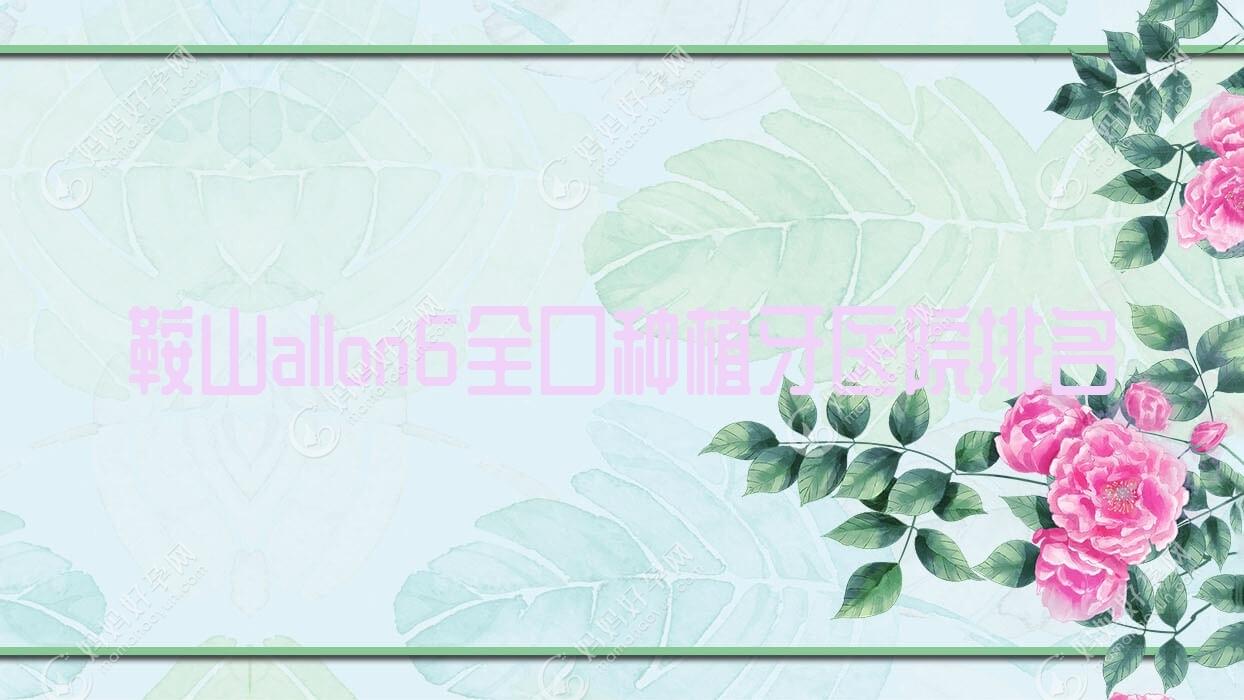 鞍山allon6全口种植牙医院排名