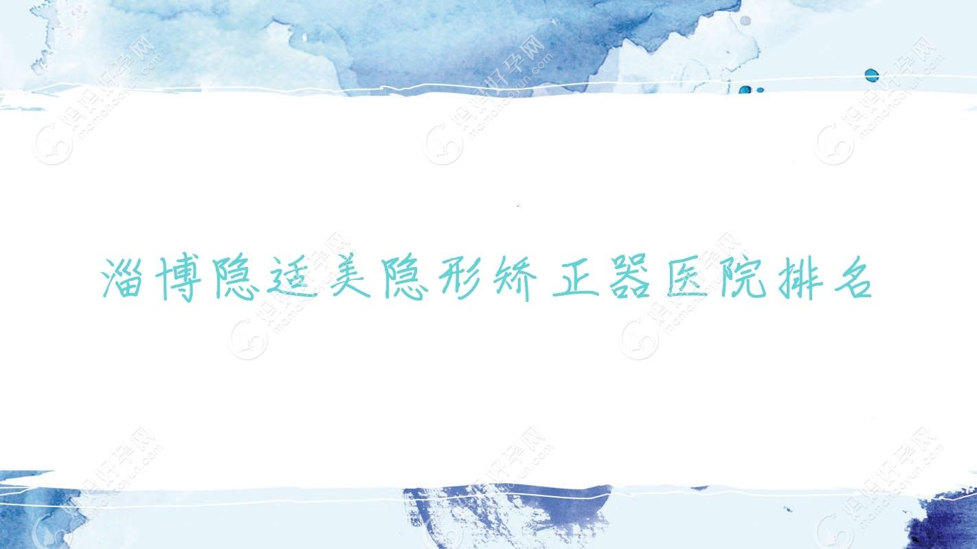 淄博隐适美隐形矫正器医院排名