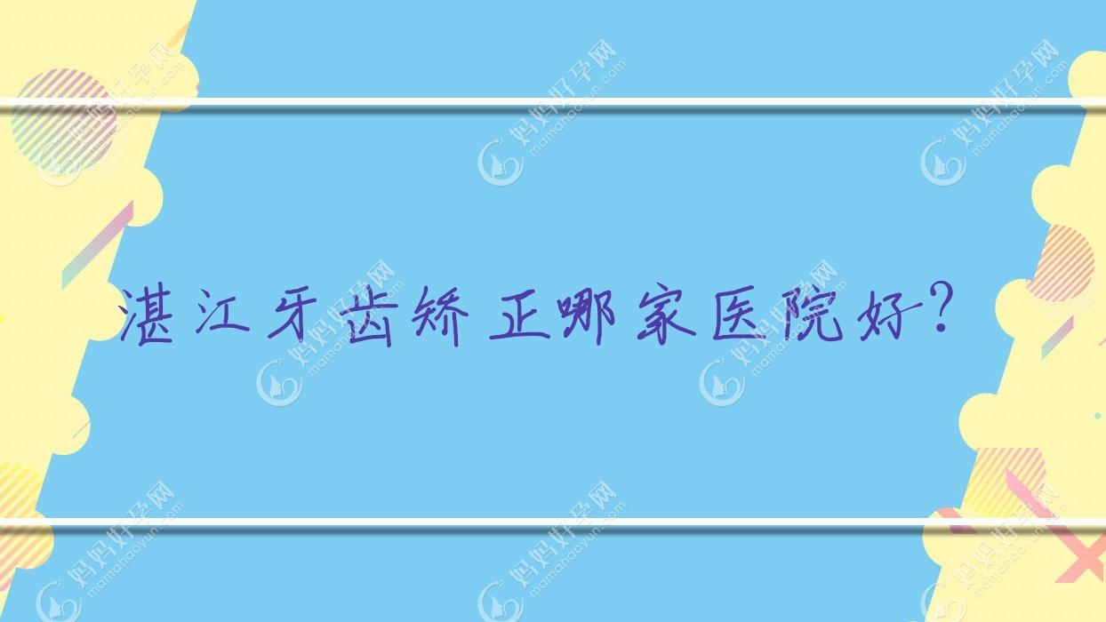 湛江牙齿矫正哪家医院好？湛江深覆盖牙齿矫正/深覆合牙齿矫正选择这些