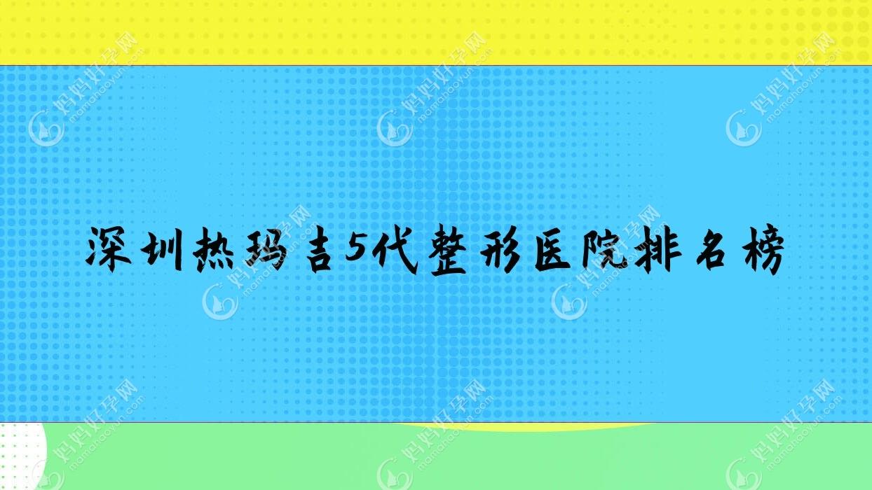 深圳热玛吉5代整形医院排名榜更新(南西子实力口碑比较高)