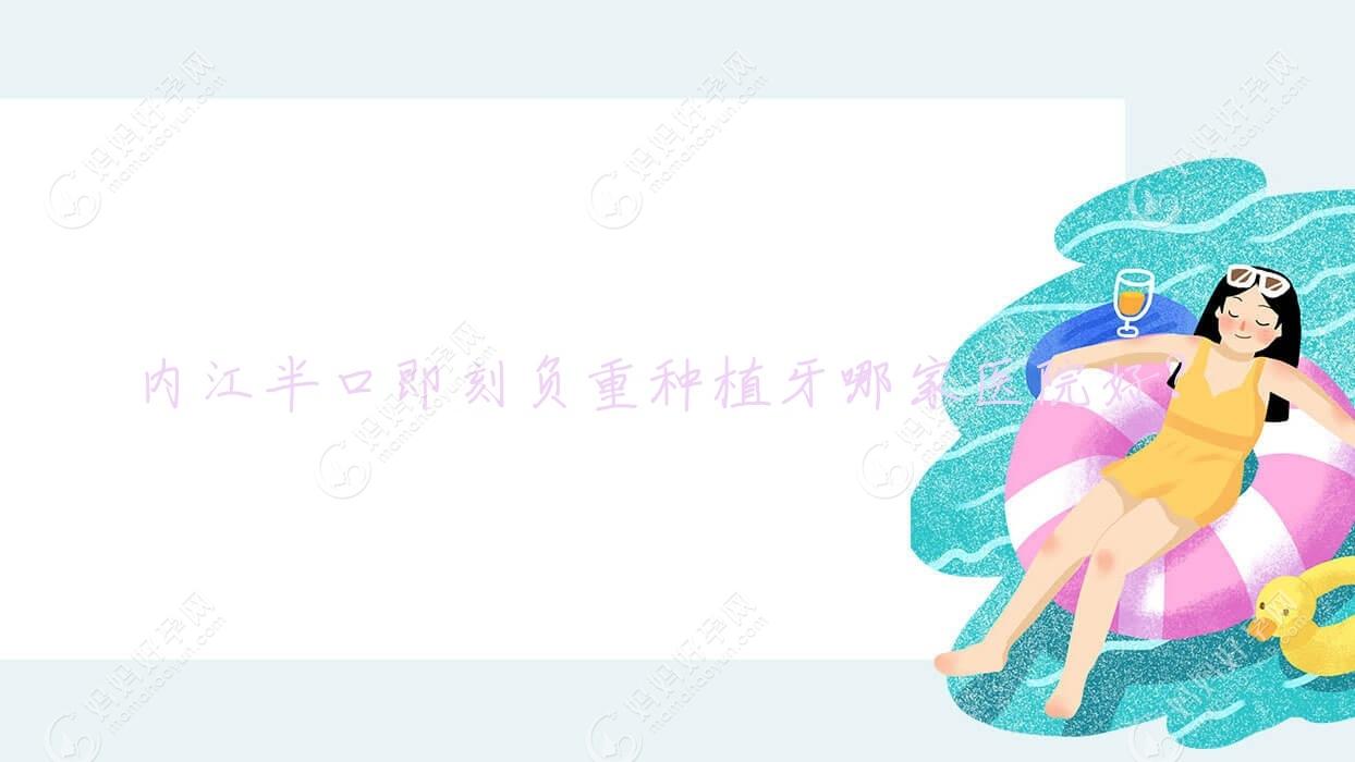 内江半口即刻负重种植牙哪家医院好？