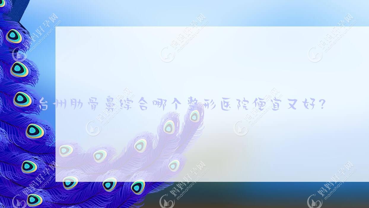台州肋骨鼻综合哪个整形医院便宜又好？