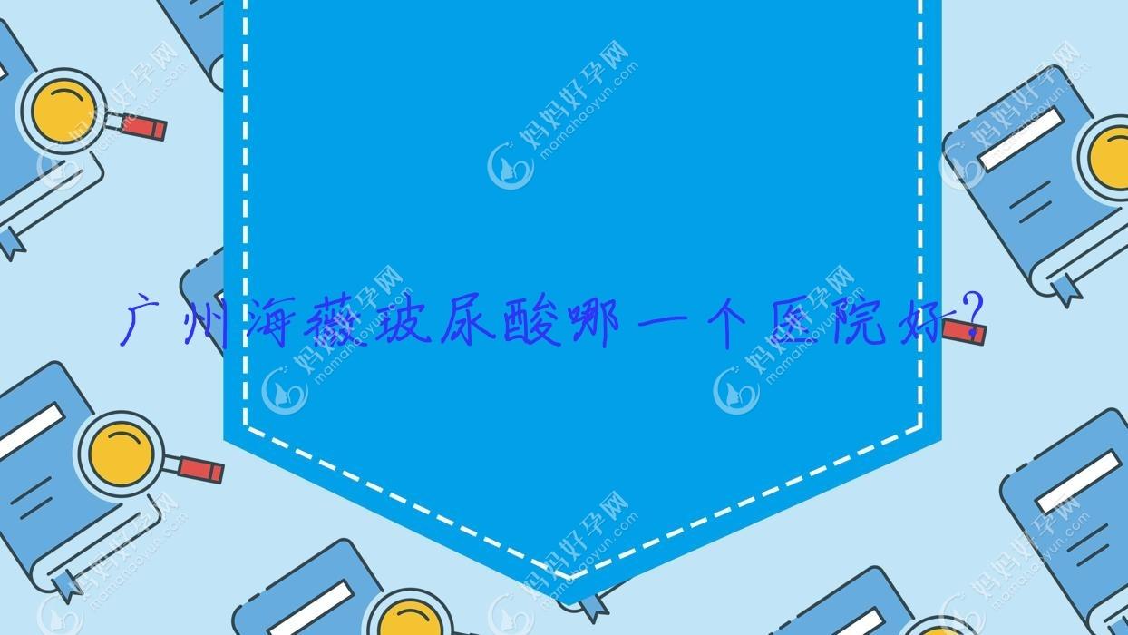 广州海薇玻尿酸哪一个医院好？