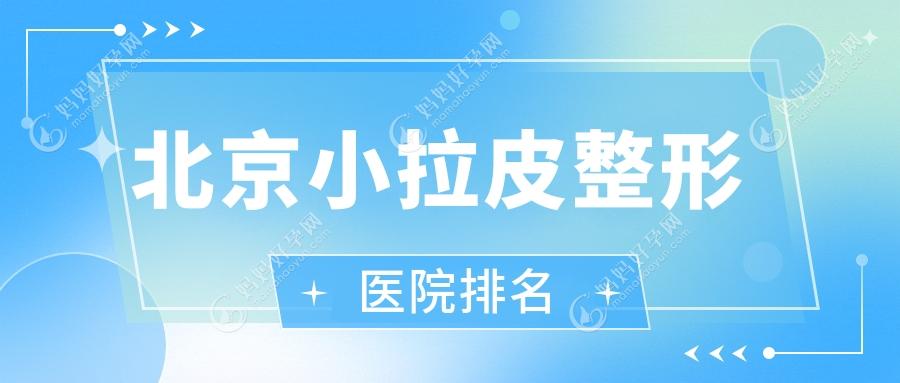 北京小拉皮医院排名榜:超声提拉/微拉美和小切口面部提升医院推荐