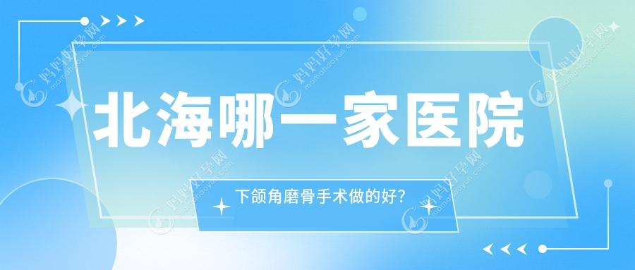 北海哪一家医院下颌角磨骨手术做的好？