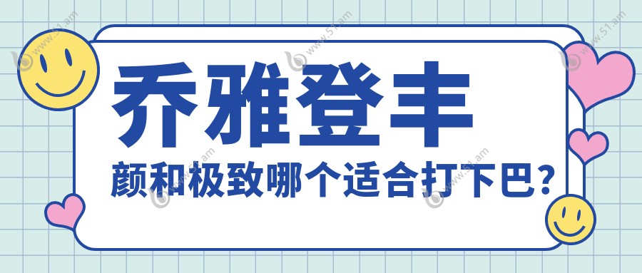 乔雅登丰颜和极致哪个适合打下巴？