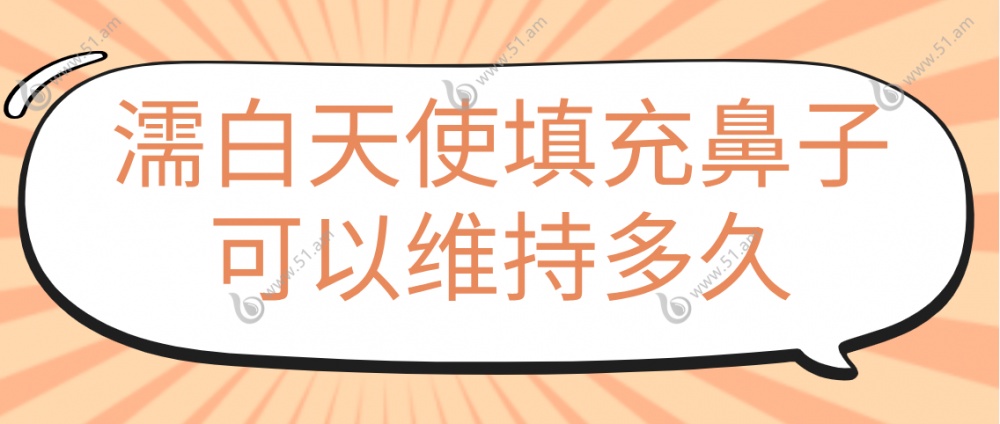 濡白天使填充鼻子可以维持多久