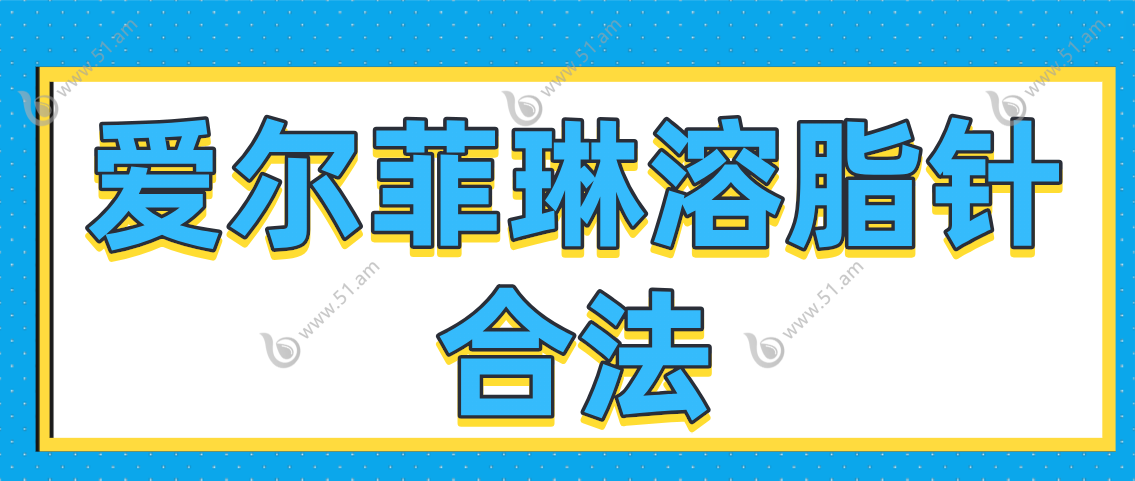 爱尔菲琳溶脂针是合法的