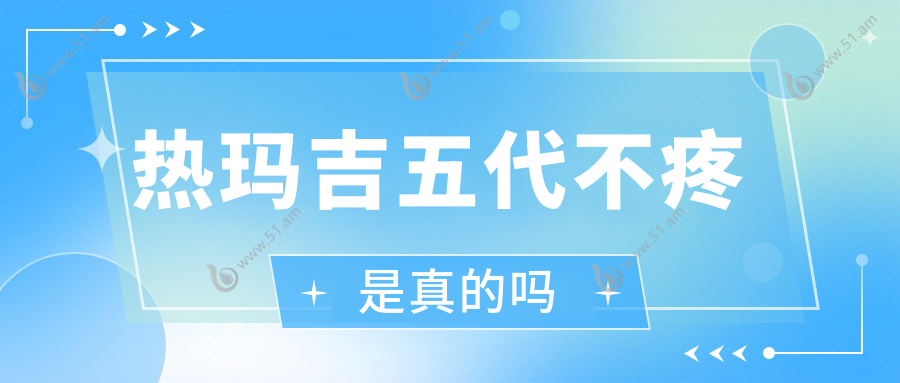 热玛吉五代不疼是真的吗