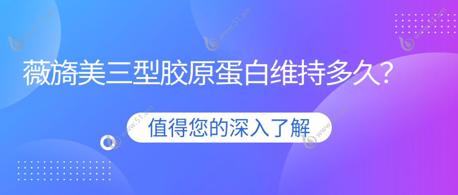 薇旖美三型胶原蛋白维持多久？