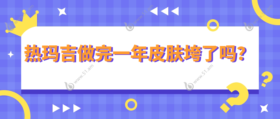 热玛吉做完一年皮肤垮了吗？