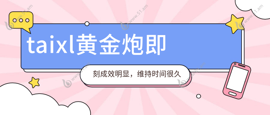 taixl黄金炮即刻成效明显，维持时间很久