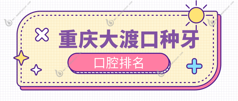 重庆大渡口种牙口腔排名