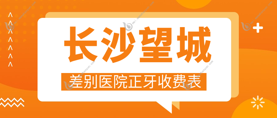 长沙望城差别医院正牙收费表