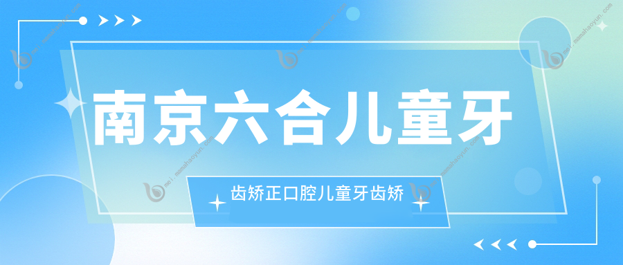 南京六合儿童牙齿矫正口腔儿童牙齿矫正推荐