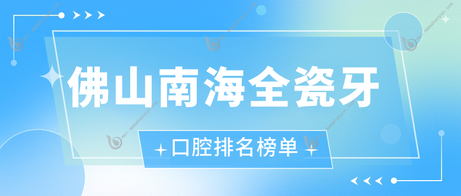 佛山南海全瓷牙口腔排名榜单