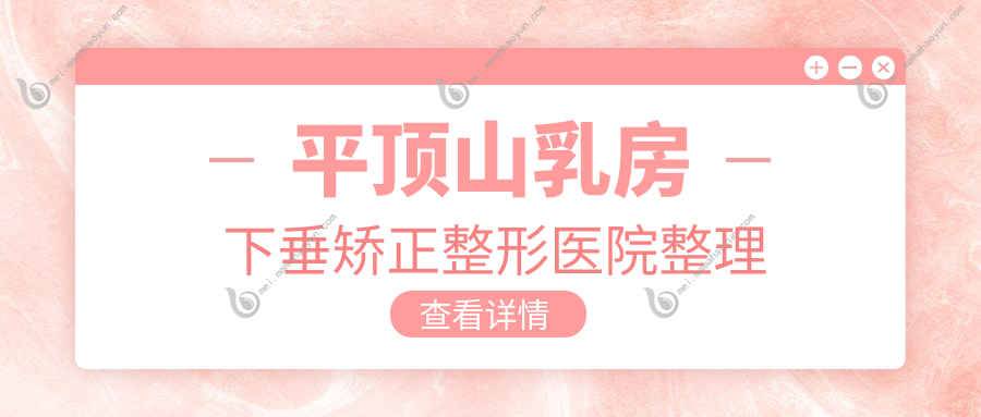 平顶山乳房下垂矫正整形医院整理