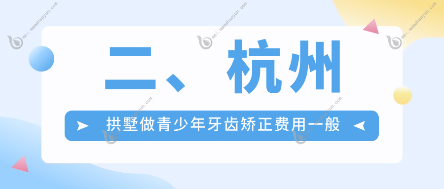 二、杭州拱墅做青少年牙齿矫正费用一般多少钱？罗邦5668